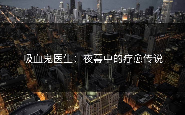 吸血鬼医生：夜幕中的疗愈传说